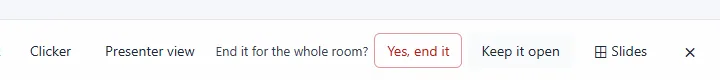 The projector bar asking: End it for the whole room? Yes, end it. Keep it open.