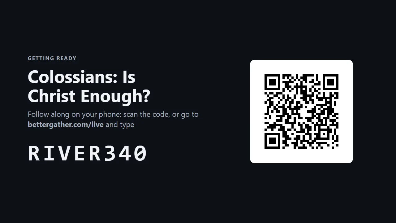 The TV while blank: Getting ready, Colossians: Is Christ Enough?, follow along on your phone, with a large QR and the code RIVER340